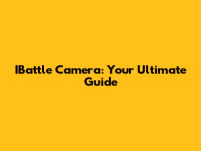 IBattle Camera: Your Ultimate Guide