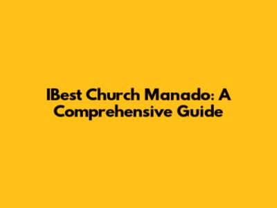 IBest Church Manado: A Comprehensive Guide