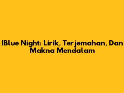 IBlue Night: Lirik, Terjemahan, Dan Makna Mendalam