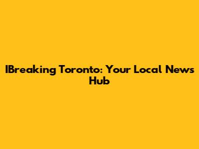 IBreaking Toronto: Your Local News Hub