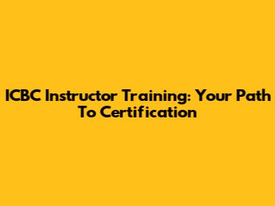 ICBC Instructor Training: Your Path To Certification