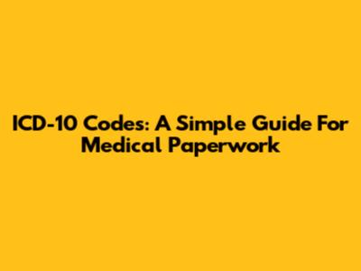 ICD-10 Codes: A Simple Guide For Medical Paperwork