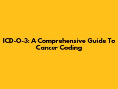 ICD-O-3: A Comprehensive Guide To Cancer Coding