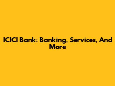 ICICI Bank: Banking, Services, And More