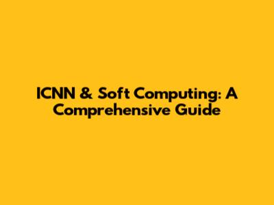 ICNN & Soft Computing: A Comprehensive Guide