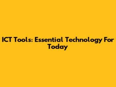 ICT Tools: Essential Technology For Today