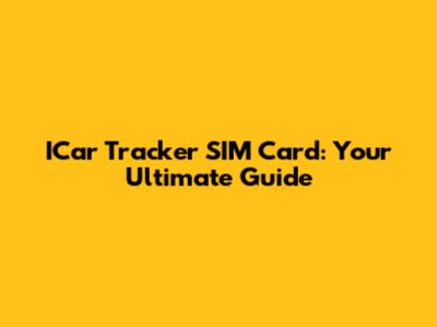 ICar Tracker SIM Card: Your Ultimate Guide