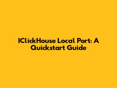 IClickHouse Local Port: A Quickstart Guide