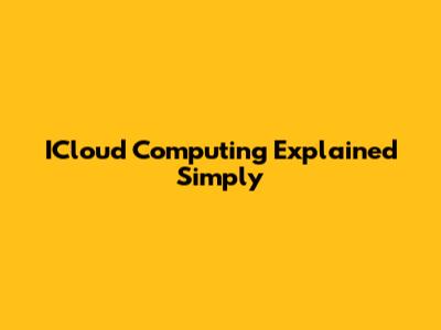 ICloud Computing Explained Simply