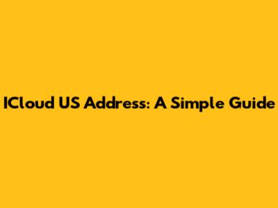 ICloud US Address: A Simple Guide