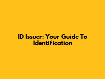 ID Issuer: Your Guide To Identification