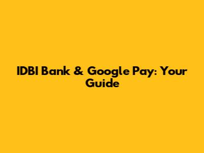 IDBI Bank & Google Pay: Your Guide