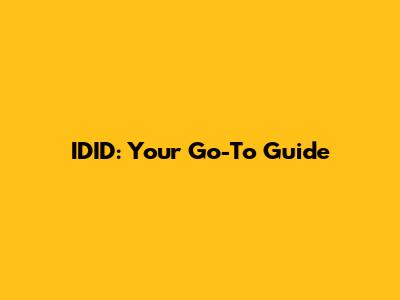 IDID: Your Go-To Guide