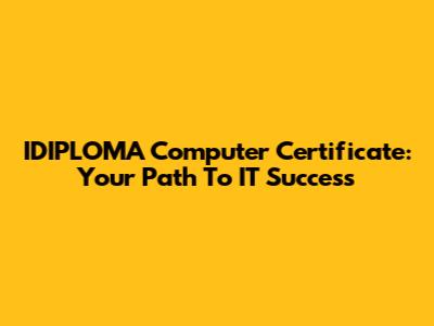 IDIPLOMA Computer Certificate: Your Path To IT Success
