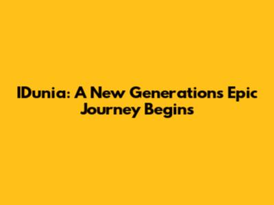 IDunia: A New Generation's Epic Journey Begins