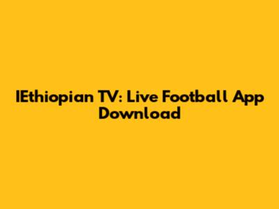 IEthiopian TV: Live Football App Download