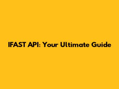 IFAST API: Your Ultimate Guide