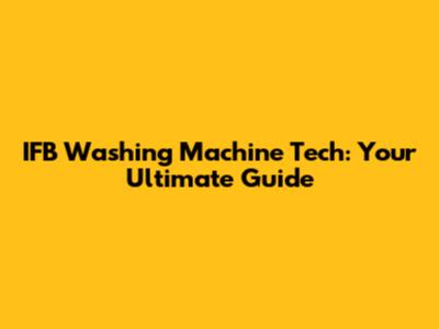 IFB Washing Machine Tech: Your Ultimate Guide