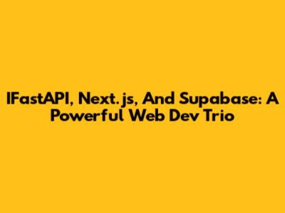 IFastAPI, Next.js, And Supabase: A Powerful Web Dev Trio