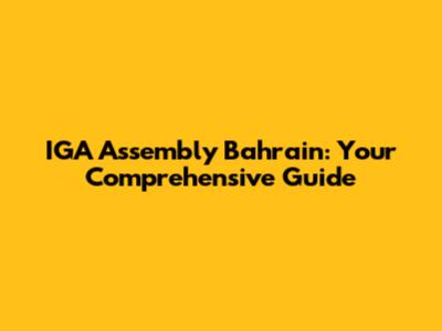 IGA Assembly Bahrain: Your Comprehensive Guide