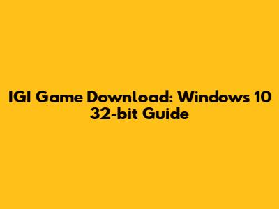 IGI Game Download: Windows 10 32-bit Guide