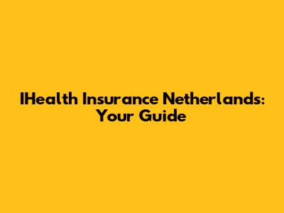 IHealth Insurance Netherlands: Your Guide