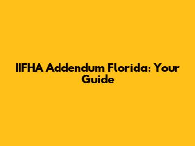 IIFHA Addendum Florida: Your Guide