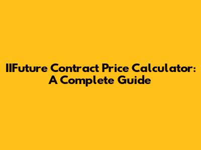 IIFuture Contract Price Calculator: A Complete Guide