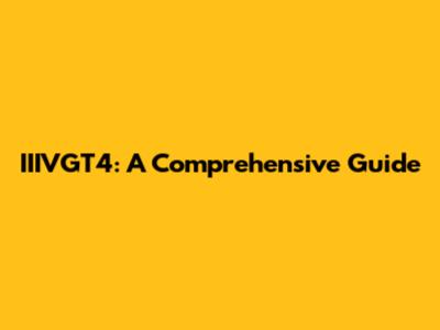 IIIVGT4: A Comprehensive Guide