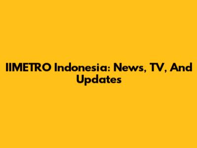 IIMETRO Indonesia: News, TV, And Updates