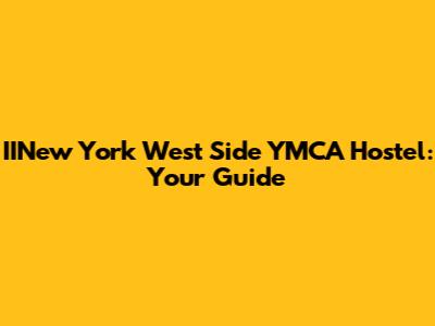IINew York West Side YMCA Hostel: Your Guide