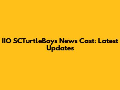 IIO SCTurtleBoys News Cast: Latest Updates