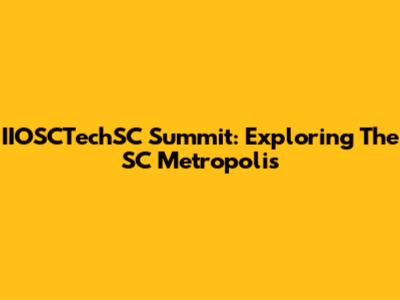 IIOSCTechSC Summit: Exploring The SC Metropolis