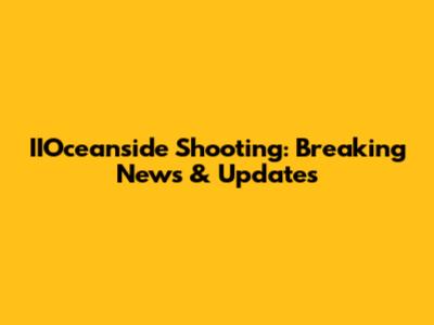 IIOceanside Shooting: Breaking News & Updates