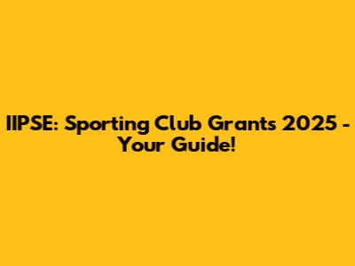 IIPSE: Sporting Club Grants 2025 - Your Guide!