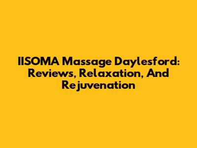 IISOMA Massage Daylesford: Reviews, Relaxation, And Rejuvenation
