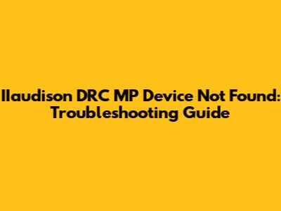 IIaudison DRC MP Device Not Found: Troubleshooting Guide