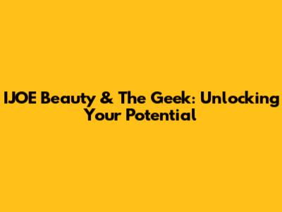 IJOE Beauty & The Geek: Unlocking Your Potential