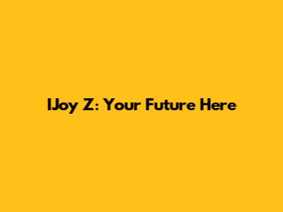 IJoy Z: Your Future Here