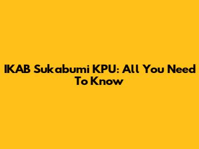 IKAB Sukabumi KPU: All You Need To Know