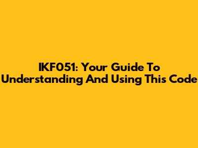 IKF051: Your Guide To Understanding And Using This Code