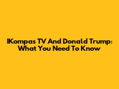 IKompas TV And Donald Trump: What You Need To Know