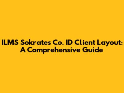 ILMS Sokrates Co. ID Client Layout: A Comprehensive Guide