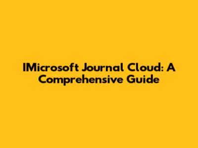 IMicrosoft Journal Cloud: A Comprehensive Guide