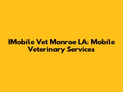 IMobile Vet Monroe LA: Mobile Veterinary Services