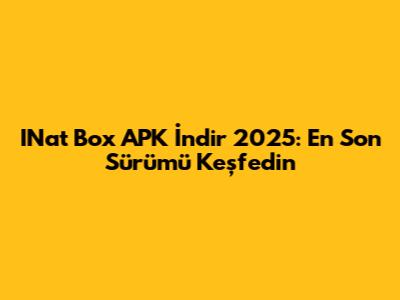 INat Box APK İndir 2025: En Son Sürümü Keşfedin