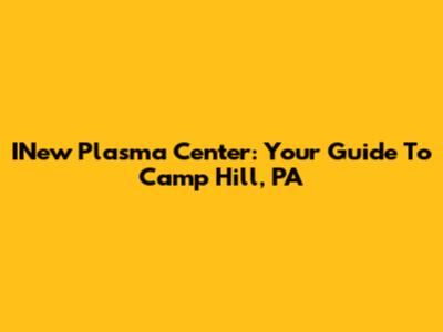 INew Plasma Center: Your Guide To Camp Hill, PA