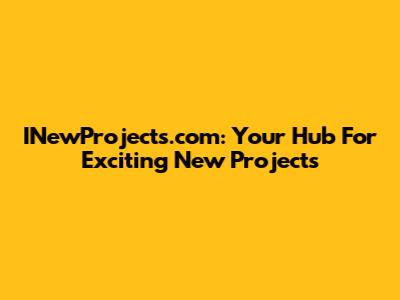 INewProjects.com: Your Hub For Exciting New Projects