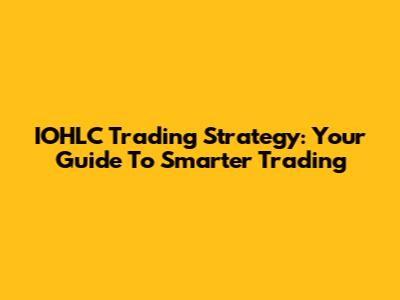IOHLC Trading Strategy: Your Guide To Smarter Trading
