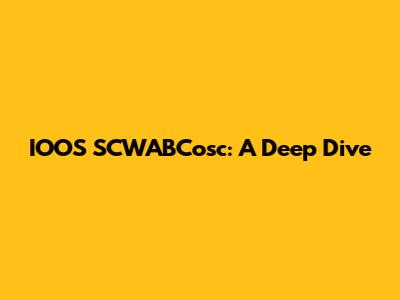 IOOS SCWABCosc: A Deep Dive